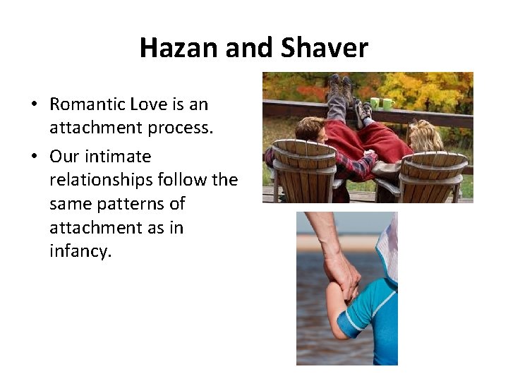 Hazan and Shaver • Romantic Love is an attachment process. • Our intimate relationships