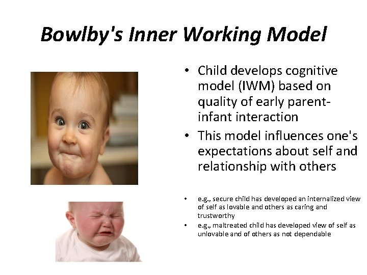 Bowlby's Inner Working Model • Child develops cognitive model (IWM) based on quality of