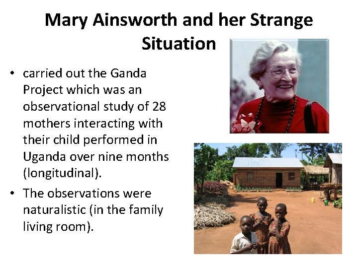 Mary Ainsworth and her Strange Situation • carried out the Ganda Project which was