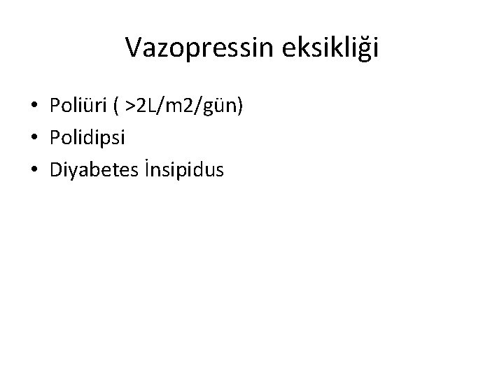 Vazopressin eksikliği • Poliüri ( >2 L/m 2/gün) • Polidipsi • Diyabetes İnsipidus 