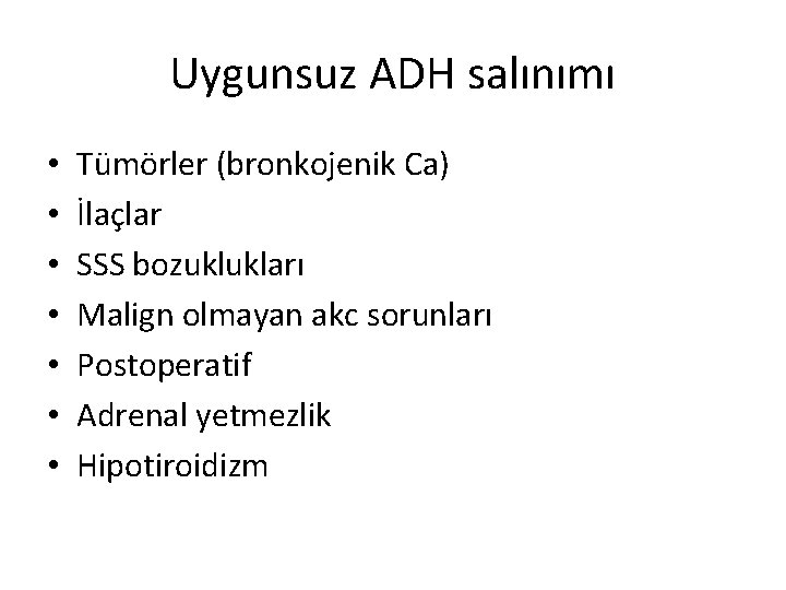 Uygunsuz ADH salınımı • • Tümörler (bronkojenik Ca) İlaçlar SSS bozuklukları Malign olmayan akc