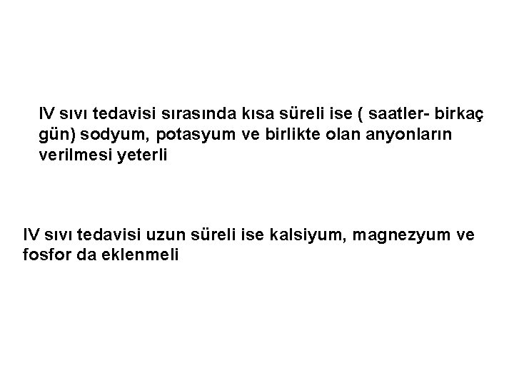 IV sıvı tedavisi sırasında kısa süreli ise ( saatler- birkaç gün) sodyum, potasyum ve