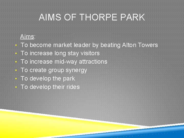 AIMS OF THORPE PARK • • • Aims: To become market leader by beating