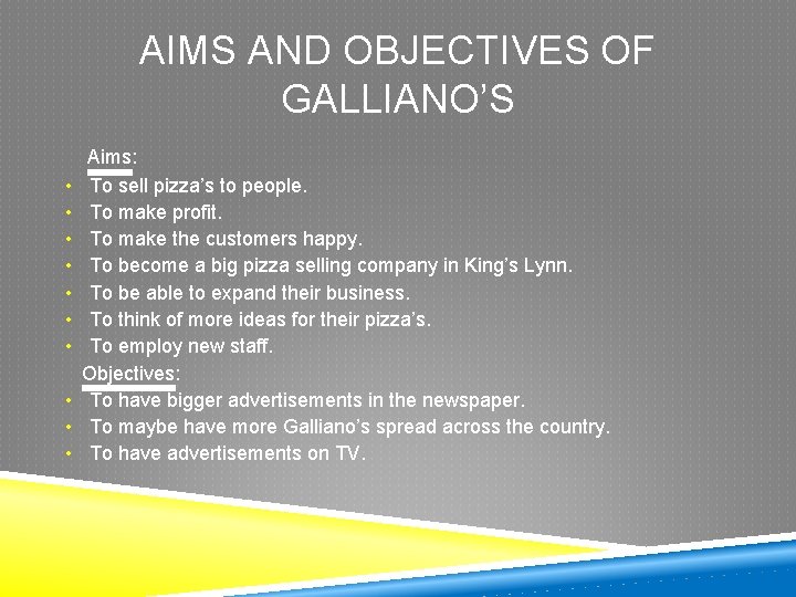 AIMS AND OBJECTIVES OF GALLIANO’S • • • Aims: To sell pizza’s to people.