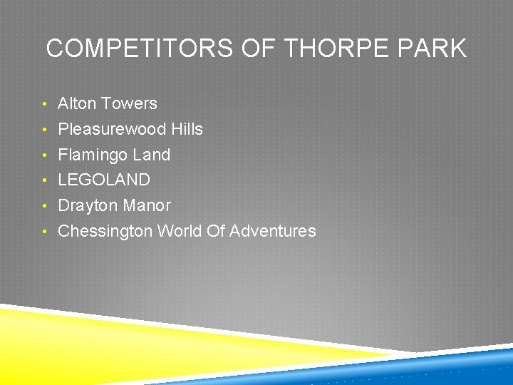 COMPETITORS OF THORPE PARK • Alton Towers • Pleasurewood Hills • Flamingo Land •