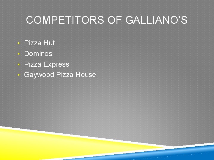 COMPETITORS OF GALLIANO’S • Pizza Hut • Dominos • Pizza Express • Gaywood Pizza