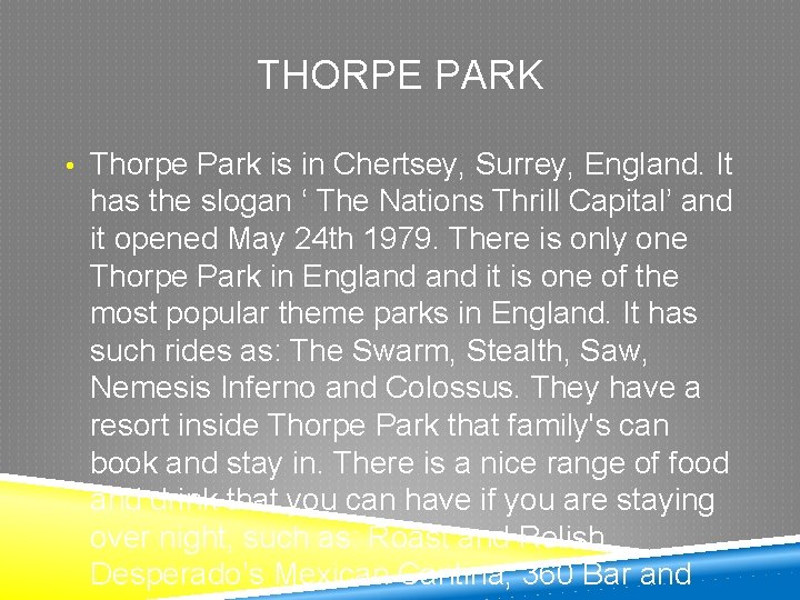 THORPE PARK • Thorpe Park is in Chertsey, Surrey, England. It has the slogan