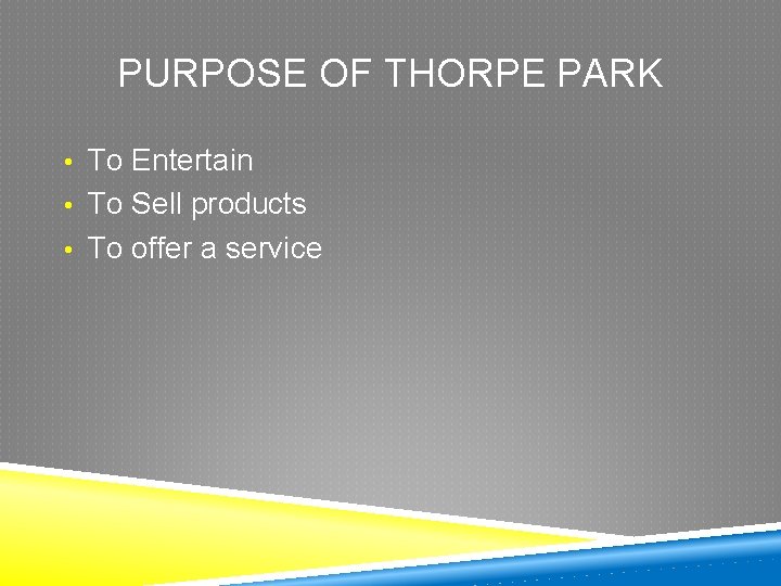 PURPOSE OF THORPE PARK • To Entertain • To Sell products • To offer