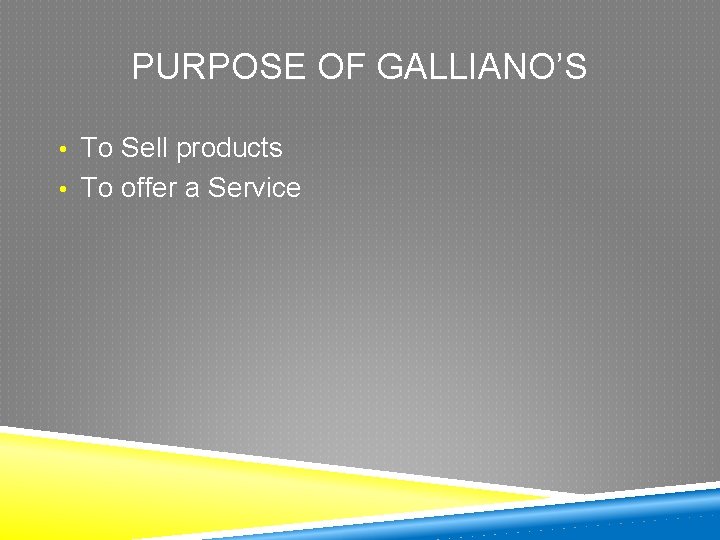 PURPOSE OF GALLIANO’S • To Sell products • To offer a Service 