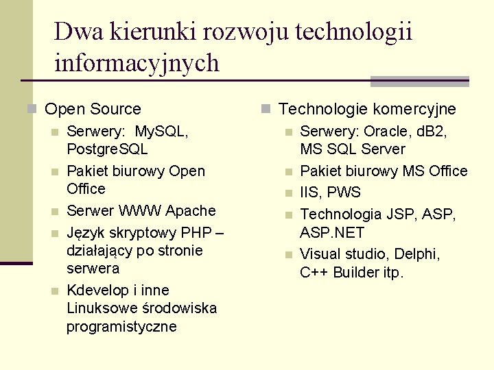 Dwa kierunki rozwoju technologii informacyjnych n Open Source n Serwery: My. SQL, Postgre. SQL