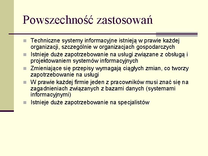 Powszechność zastosowań n Techniczne systemy informacyjne istnieją w prawie każdej n n organizacji, szczególnie