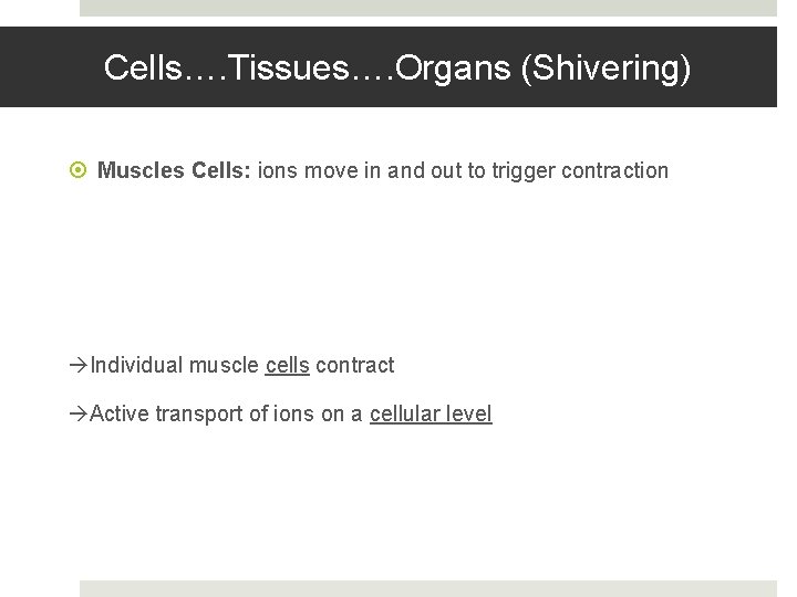 Cells…. Tissues…. Organs (Shivering) Muscles Cells: ions move in and out to trigger contraction