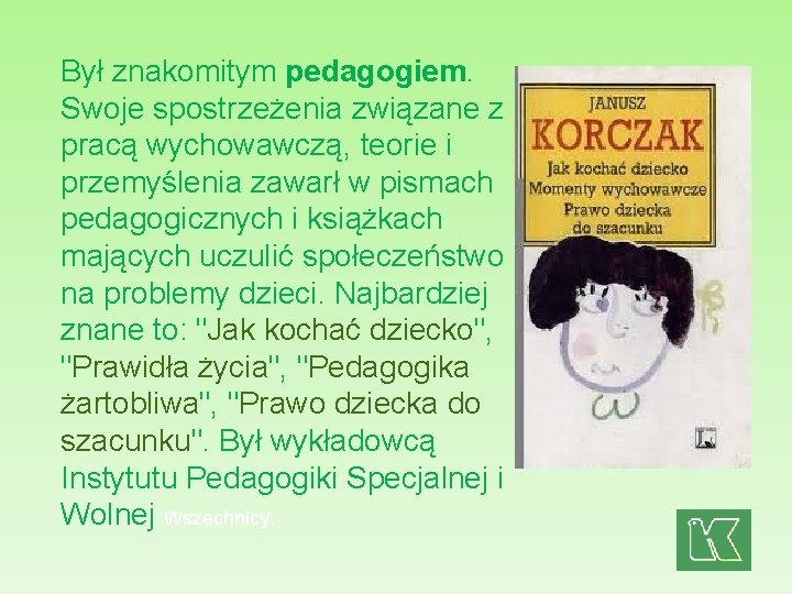 Był znakomitym pedagogiem. Swoje spostrzeżenia związane z pracą wychowawczą, teorie i przemyślenia zawarł w