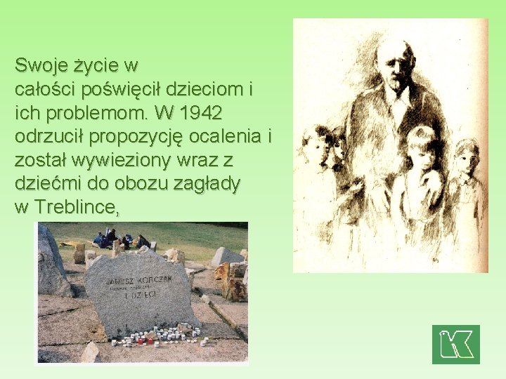 Swoje życie w całości poświęcił dzieciom i ich problemom. W 1942 odrzucił propozycję ocalenia