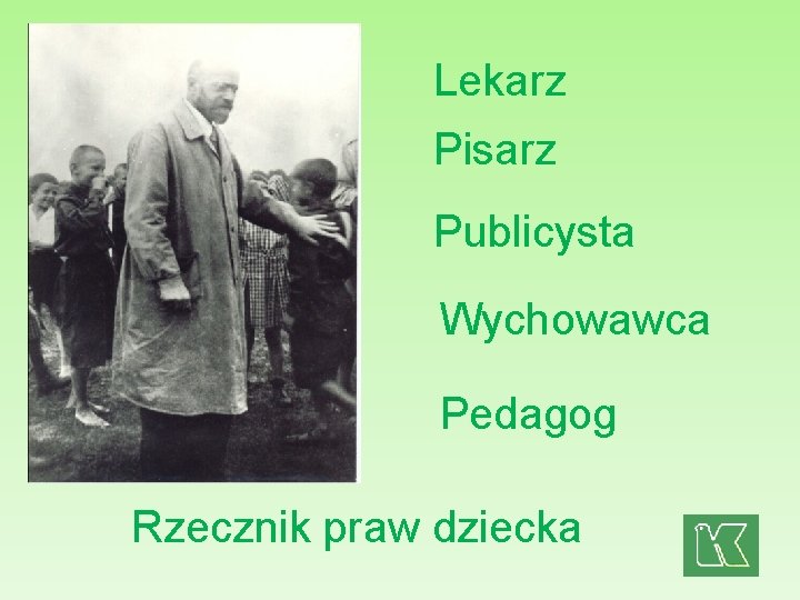 Lekarz Pisarz Publicysta Wychowawca Pedagog Rzecznik praw dziecka 