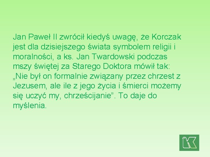 Jan Paweł II zwrócił kiedyś uwagę, że Korczak jest dla dzisiejszego świata symbolem religii