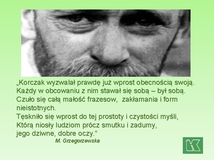 „Korczak wyzwalał prawdę już wprost obecnością swoją. Każdy w obcowaniu z nim stawał się