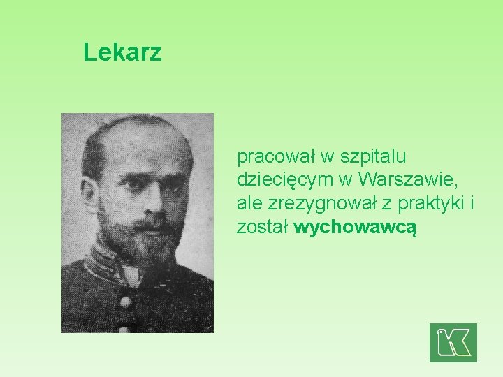 Lekarz pracował w szpitalu dziecięcym w Warszawie, ale zrezygnował z praktyki i został wychowawcą