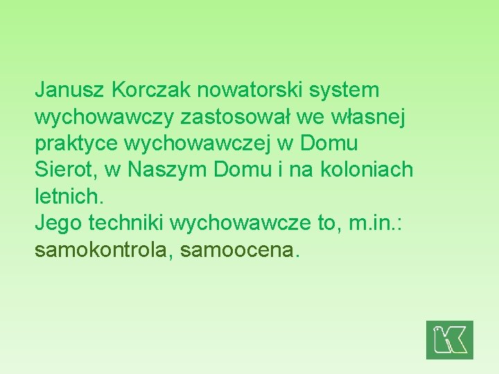 Janusz Korczak nowatorski system wychowawczy zastosował we własnej praktyce wychowawczej w Domu Sierot, w