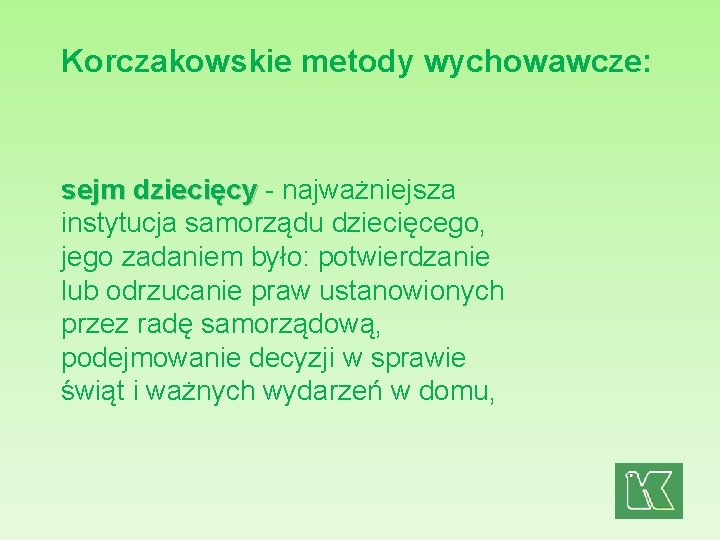 Korczakowskie metody wychowawcze: sejm dziecięcy - najważniejsza instytucja samorządu dziecięcego, jego zadaniem było: potwierdzanie