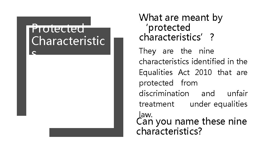 Protected Characteristic s What are meant by ‘protected characteristics’? They are the nine characteristics