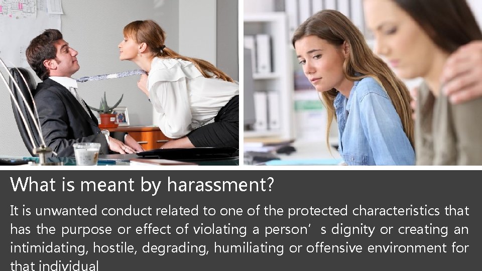 What is meant by harassment? It is unwanted conduct related to one of the