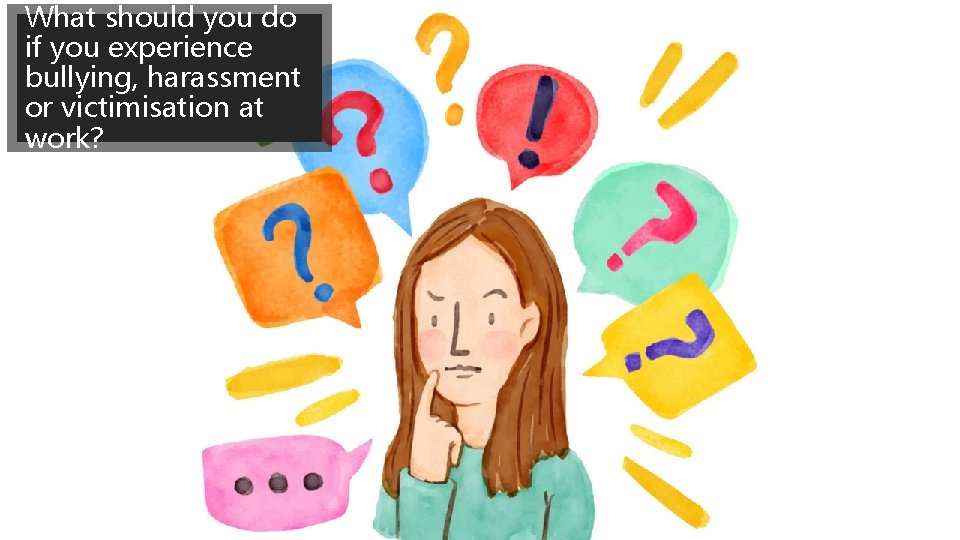What should you do if you experience bullying, harassment or victimisation at work? 