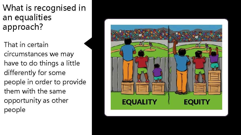 What is recognised in an equalities approach? That in certain circumstances we may have