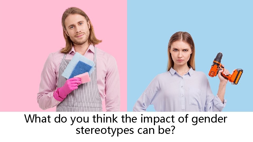 What do you think the impact of gender stereotypes can be? 