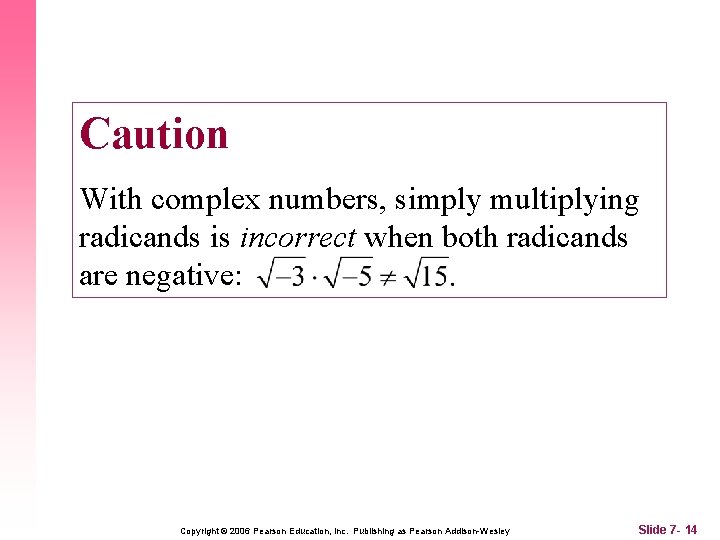 Caution With complex numbers, simply multiplying radicands is incorrect when both radicands are negative: