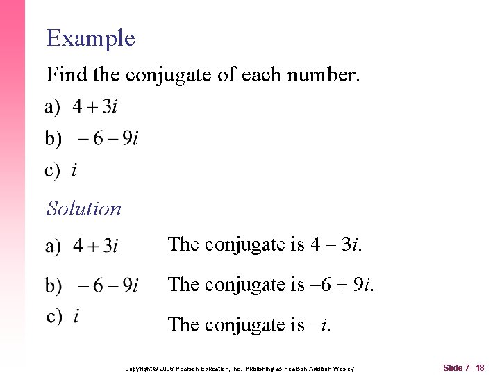 Example Find the conjugate of each number. Solution The conjugate is 4 – 3