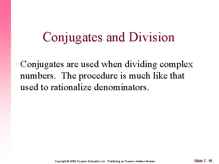 Conjugates and Division Conjugates are used when dividing complex numbers. The procedure is much