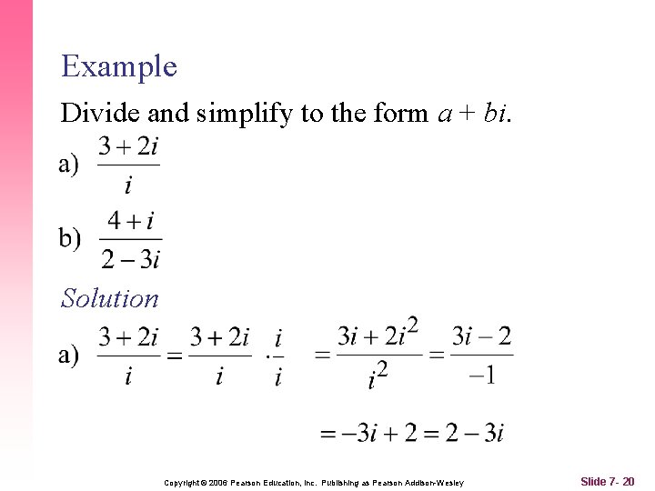 Example Divide and simplify to the form a + bi. Solution Copyright © 2006