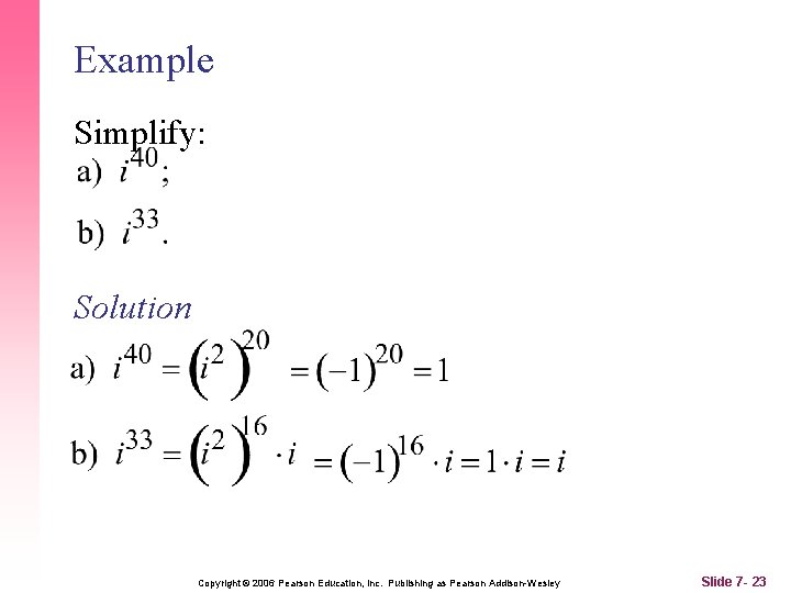 Example Simplify: Solution Copyright © 2006 Pearson Education, Inc. Publishing as Pearson Addison-Wesley Slide