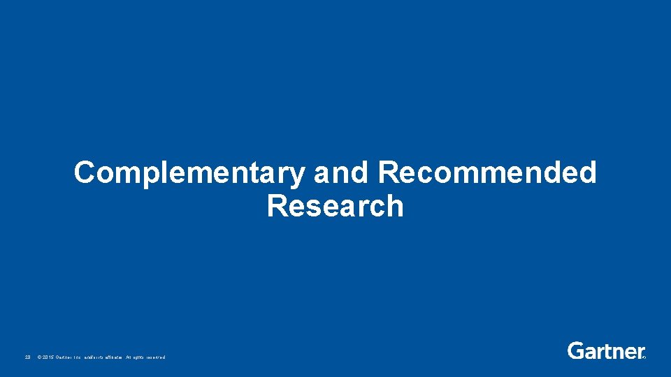 Complementary and Recommended Research 28 © 2015 Gartner, Inc. and/or its affiliates. All rights