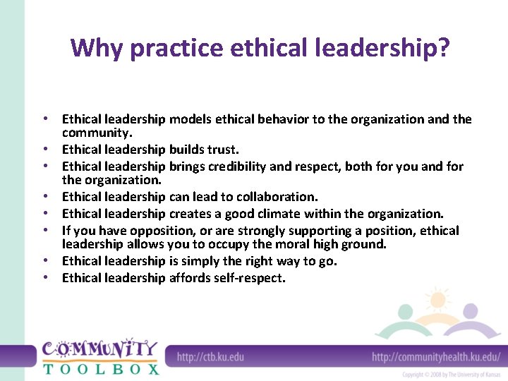 Why practice ethical leadership? • Ethical leadership models ethical behavior to the organization and