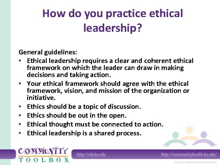 How do you practice ethical leadership? General guidelines: • Ethical leadership requires a clear