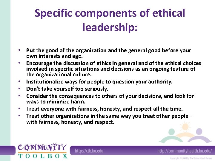 Specific components of ethical leadership: • Put the good of the organization and the