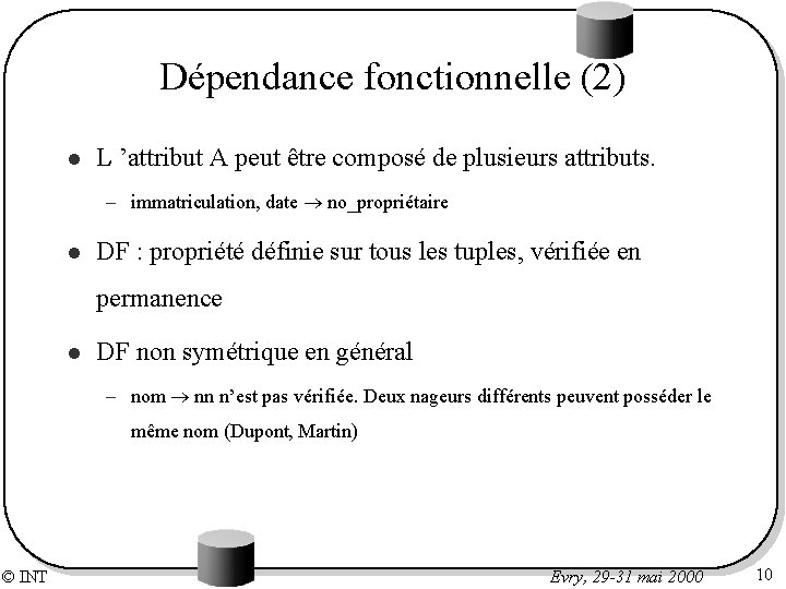 Dépendance fonctionnelle (2) l L ’attribut A peut être composé de plusieurs attributs. –