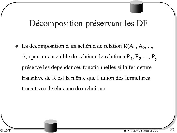 Décomposition préservant les DF l La décomposition d’un schéma de relation R(A 1, A