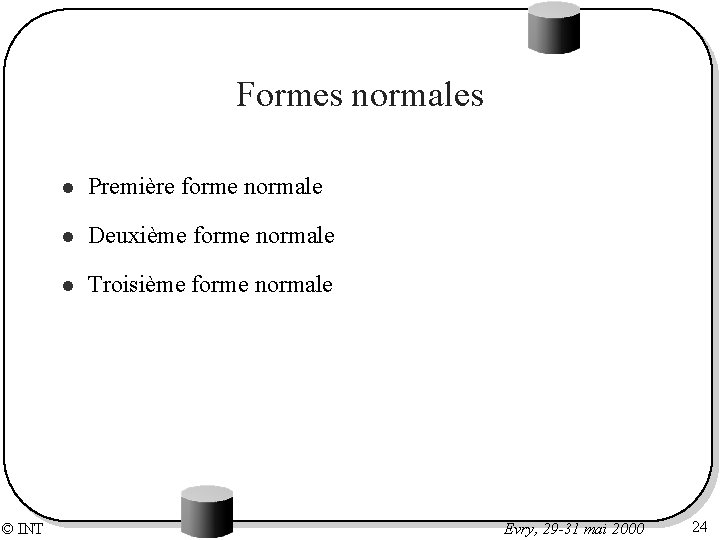 Formes normales © INT l Première forme normale l Deuxième forme normale l Troisième