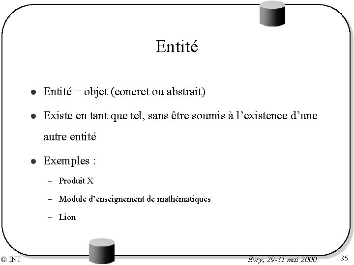 Entité l Entité = objet (concret ou abstrait) l Existe en tant que tel,