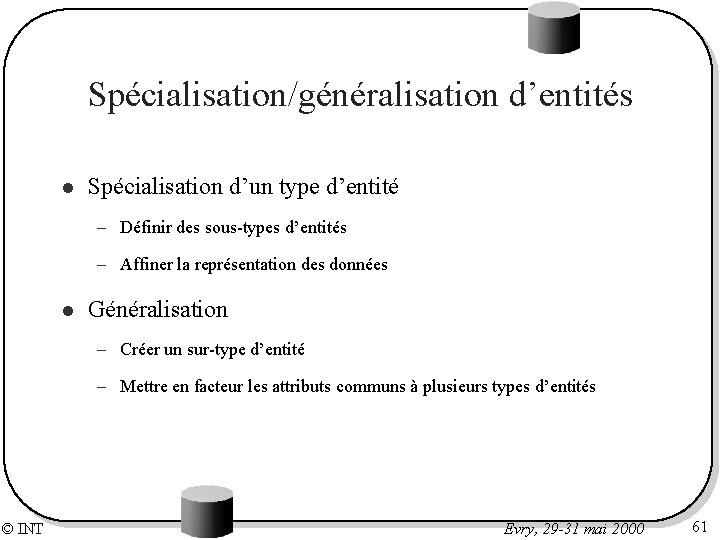 Spécialisation/généralisation d’entités l Spécialisation d’un type d’entité – Définir des sous-types d’entités – Affiner