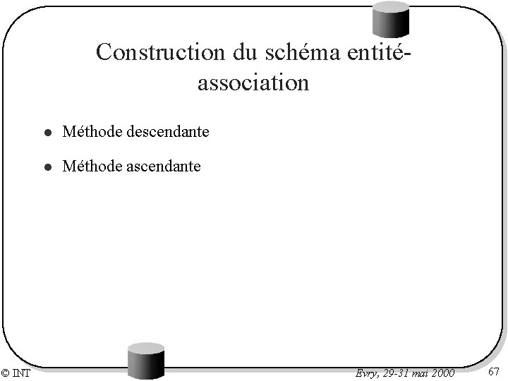 Construction du schéma entitéassociation © INT l Méthode descendante l Méthode ascendante Evry, 29