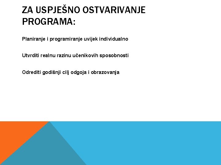 ZA USPJEŠNO OSTVARIVANJE PROGRAMA: Planiranje i programiranje uvijek individualno Utvrditi realnu razinu učenikovih sposobnosti