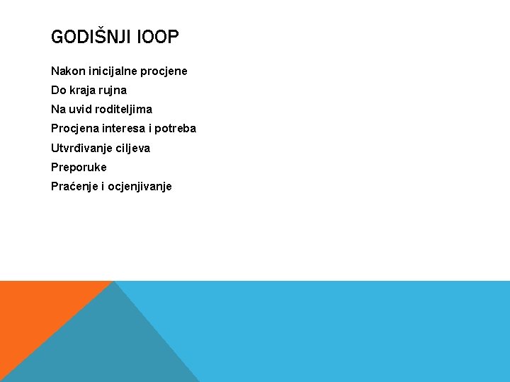 GODIŠNJI IOOP Nakon inicijalne procjene Do kraja rujna Na uvid roditeljima Procjena interesa i