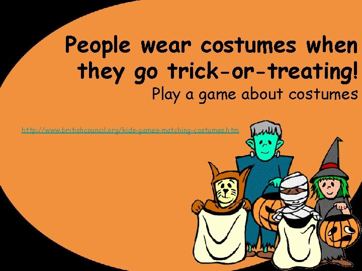 People wear costumes when they go trick-or-treating! Play a game about costumes http: //www.