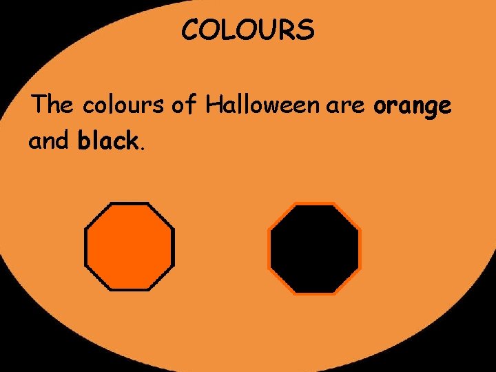 COLOURS The colours of Halloween are orange and black. 