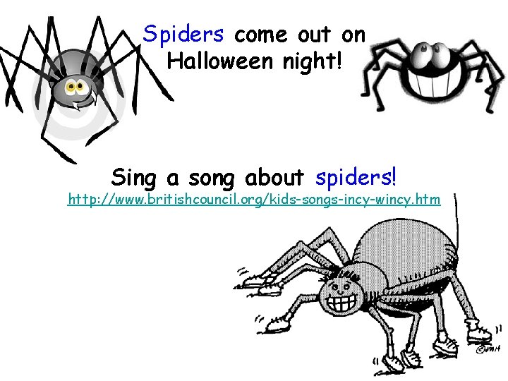 Spiders come out on Halloween night! Sing a song about spiders! http: //www. britishcouncil.