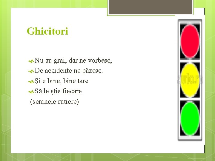 Ghicitori Nu au grai, dar ne vorbesc, De accidente ne păzesc. Și e bine,